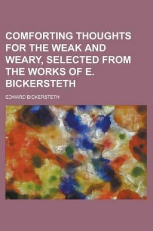 Cover of Comforting Thoughts for the Weak and Weary, Selected from the Works of E. Bickersteth