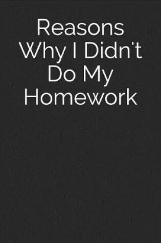 Cover of Reasons Why I Didn't Do My Homework