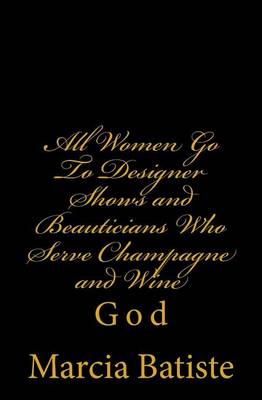 Book cover for All Women Go To Designer Shows and Beauticians Who Serve Champagne and Wine