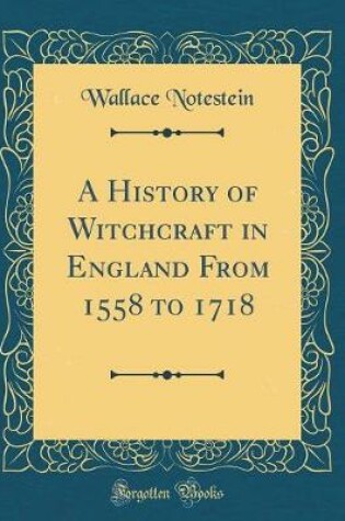 Cover of A History of Witchcraft in England from 1558 to 1718 (Classic Reprint)