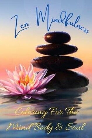 Cover of Zen Mindfulness Coloring For The Mind Body & Soul