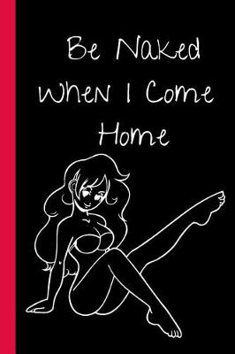 Book cover for Be Naked When I Came Home