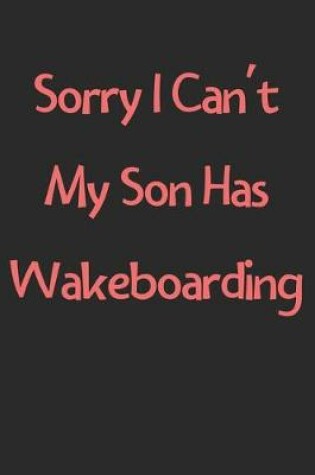 Cover of Sorry I Can't My Son Has Wakeboarding