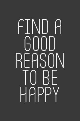 Book cover for Find a Good Reason to Be Happy