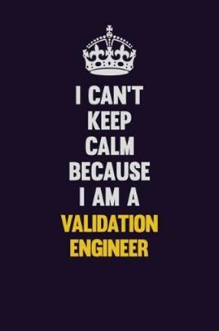 Cover of I Can't Keep Calm Because I Am A Validation Engineer