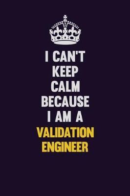 Book cover for I Can't Keep Calm Because I Am A Validation Engineer