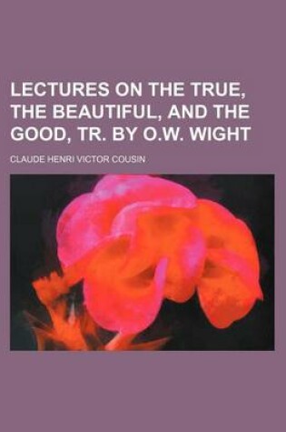 Cover of Lectures on the True, the Beautiful, and the Good, Tr. by O.W. Wight