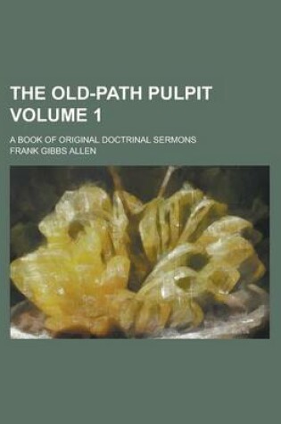 Cover of The Old-Path Pulpit; A Book of Original Doctrinal Sermons Volume 1