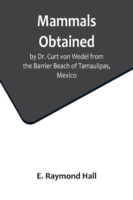 Book cover for Mammals Obtained by Dr. Curt von Wedel from the Barrier Beach of Tamaulipas, Mexico