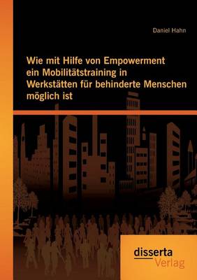 Book cover for Wie mit Hilfe von Empowerment ein Mobilitatstraining in Werkstatten fur behinderte Menschen moeglich ist