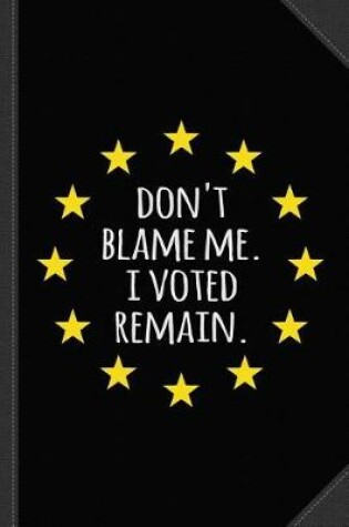 Cover of Don't Blame Me I Voted Remain Eu Journal Notebook