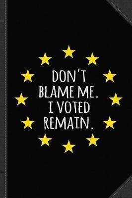 Book cover for Don't Blame Me I Voted Remain Eu Journal Notebook