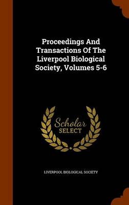 Book cover for Proceedings and Transactions of the Liverpool Biological Society, Volumes 5-6