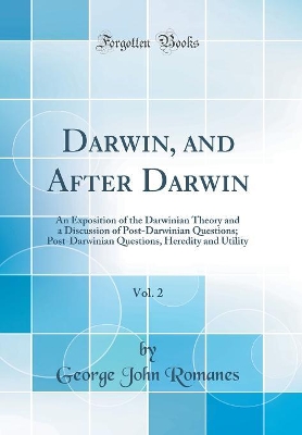 Book cover for Darwin, and After Darwin, Vol. 2: An Exposition of the Darwinian Theory and a Discussion of Post-Darwinian Questions; Post-Darwinian Questions, Heredity and Utility (Classic Reprint)