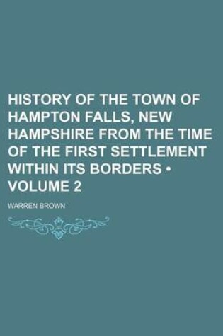Cover of History of the Town of Hampton Falls, New Hampshire from the Time of the First Settlement Within Its Borders (Volume 2)