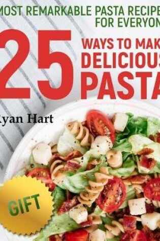 Cover of Most remarkable pasta recipes for everyone. 25 ways to make delicious pasta. Full color