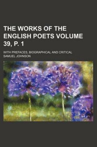 Cover of The Works of the English Poets Volume 39, P. 1; With Prefaces, Biographical and Critical