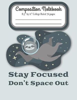 Book cover for Stay Focused Don't Space Out Composition Notebook 8.5" by 11" College Ruled 70 pages