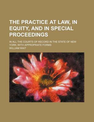 Book cover for The Practice at Law, in Equity, and in Special Proceedings (Volume 2); In All the Courts of Record in the State of New York with Appropriate Forms