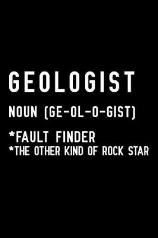 Cover of Geologist Noun (Ge-Ol-O-Gist) Fault Finder the Other Kind of Rock Star