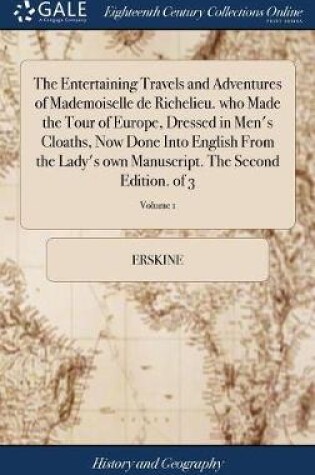 Cover of The Entertaining Travels and Adventures of Mademoiselle de Richelieu. who Made the Tour of Europe, Dressed in Men's Cloaths, Now Done Into English From the Lady's own Manuscript. The Second Edition. of 3; Volume 1