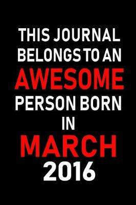 Book cover for This Journal Belongs to an Awesome Person Born in March 2016