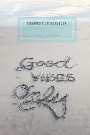 Cover of Composition Notebook - College Ruled Good Vibes Only