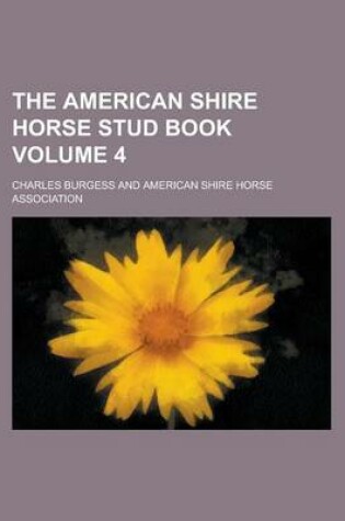 Cover of The American Shire Horse Stud Book Volume 4