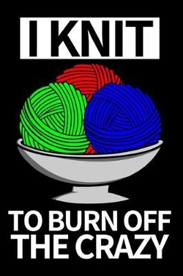 Book cover for I Knit To Burn Off The Crazy
