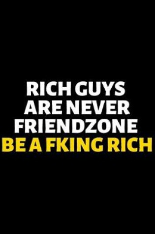 Cover of Rich Guys Are Never Friendzone Be A Fking Rich