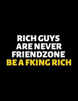 Book cover for Rich Guys Are Never Friendzone Be A Fking Rich