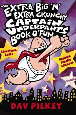 Cover of The Extra Big 'N' Extra Crunchy Captain Underpants Book O' Fun