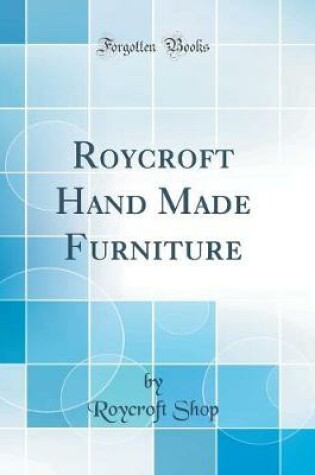 Cover of Roycroft Hand Made Furniture (Classic Reprint)