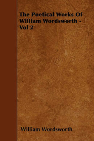 Cover of The Poetical Works Of William Wordsworth - Vol 2