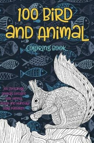 Cover of 100 Bird and Animal - Coloring Book - 100 Zentangle Animals Designs with Henna, Paisley and Mandala Style Patterns