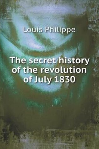 Cover of The secret history of the revolution of July 1830