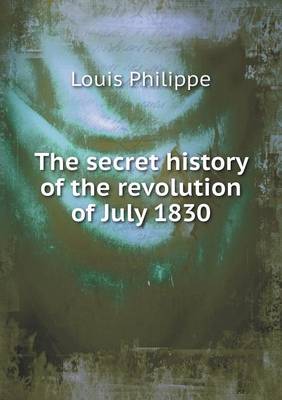 Book cover for The secret history of the revolution of July 1830