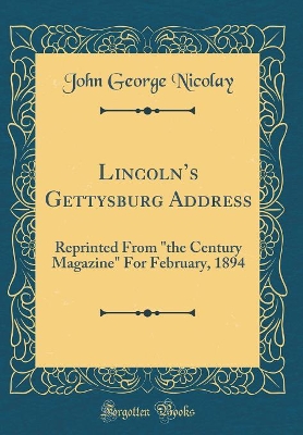 Book cover for Lincolns Gettysburg Address: Reprinted From "the Century Magazine" For February, 1894 (Classic Reprint)