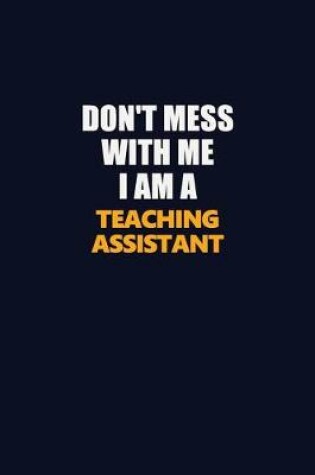 Cover of Don't Mess With Me I Am A teaching assistant