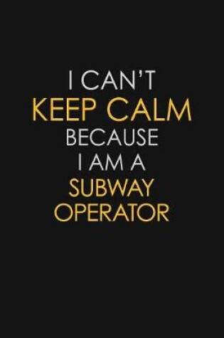 Cover of I Can't Keep Calm Because I Am A Subway Operator