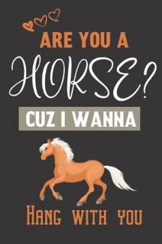 Cover of Are you a Horse? Cuz i wanna hang with you