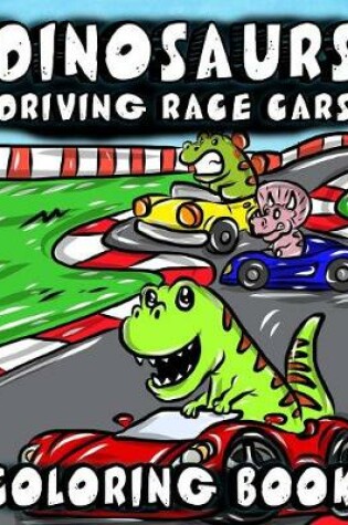 Cover of Dinosaurs Driving Race Cars Coloring Book