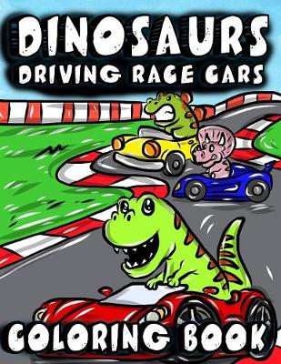 Book cover for Dinosaurs Driving Race Cars Coloring Book