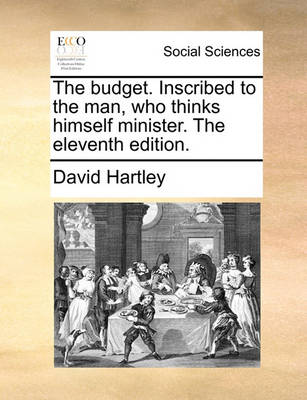 Book cover for The Budget. Inscribed to the Man, Who Thinks Himself Minister. the Eleventh Edition.