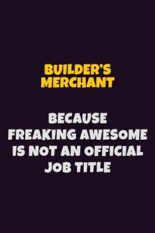 Cover of Builder's Merchant Because Freaking Awesome is not An Official Job Title