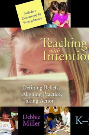 Cover of Teaching with Intention: Defining Beliefs, Aligning Practice, Taking Action, K 5