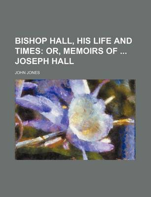 Book cover for Bishop Hall, His Life and Times; Or, Memoirs of Joseph Hall