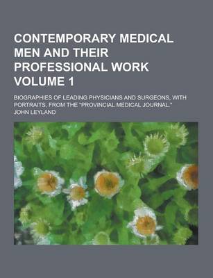 Book cover for Contemporary Medical Men and Their Professional Work; Biographies of Leading Physicians and Surgeons, with Portraits, from the Provincial Medical Jou