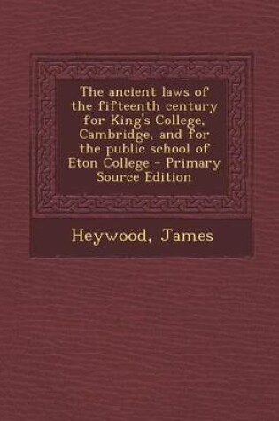 Cover of The Ancient Laws of the Fifteenth Century for King's College, Cambridge, and for the Public School of Eton College - Primary Source Edition