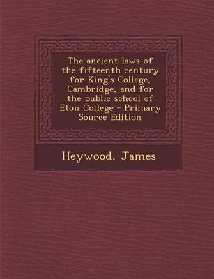 Book cover for The Ancient Laws of the Fifteenth Century for King's College, Cambridge, and for the Public School of Eton College - Primary Source Edition